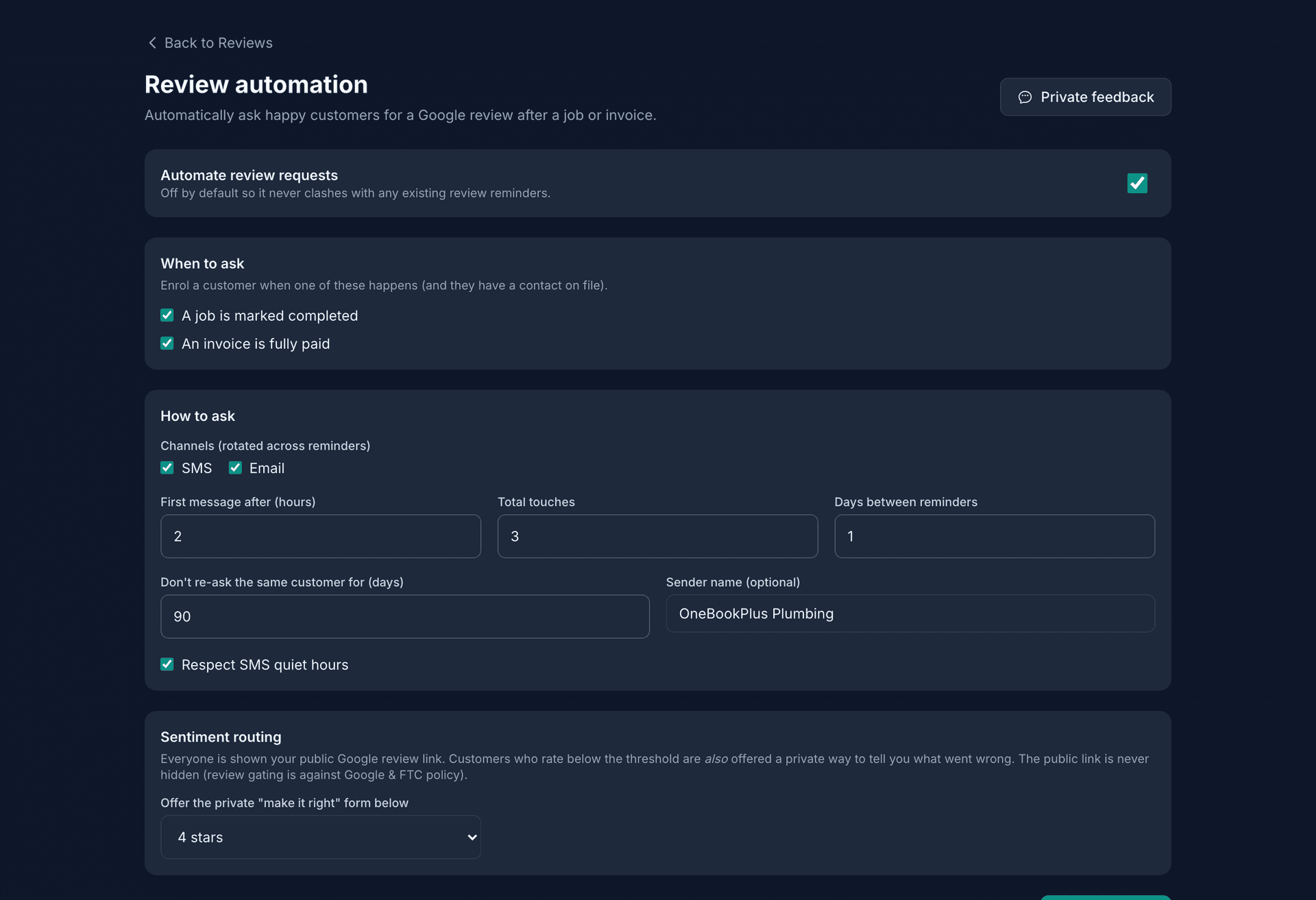 Review automation switched on: ask when a job is marked completed or an invoice is fully paid, by SMS and email, the first message 2 hours after, 3 touches 1 day apart, no re-ask for 90 days, the sender name, SMS quiet hours respected, and sentiment routing offering the private make-it-right form below 4 stars.